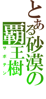 とある砂漠の覇王樹（サボテン）