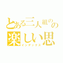 とある三人組のの楽しい思い出（インデックス）