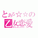 とある☆☆の乙女恋愛（ロマンチックラヴ）