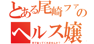 とある尾崎ファンのヘルス嬢（外で会ってくれませんか？）