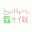 とある日本代表のデカイ奴（ハーフナー マイク）