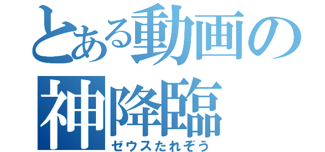 とある動画の神降臨（ゼウスたれぞう）