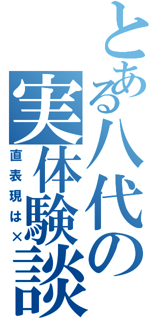 とある八代の実体験談（直表現は×）