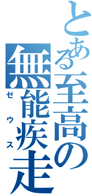 とある至高の無能疾走（ゼウス）