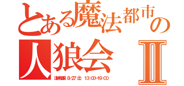 とある魔法都市の人狼会Ⅱ（法林寺温泉 ８／２７（土） １３：００～１９：００）