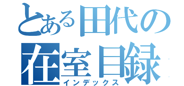 とある田代の在室目録（インデックス）