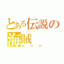 とある伝説の海賊（白ひげ）