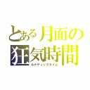 とある月面の狂気時間（ルナティックタイム）