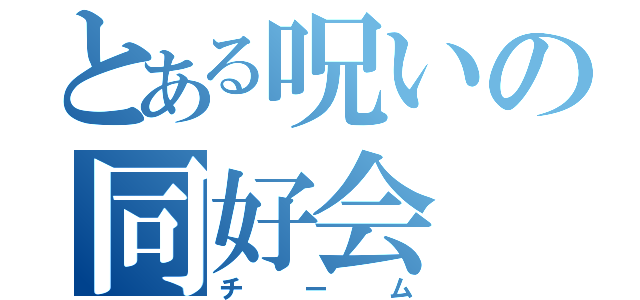 とある呪いの同好会（チーム）