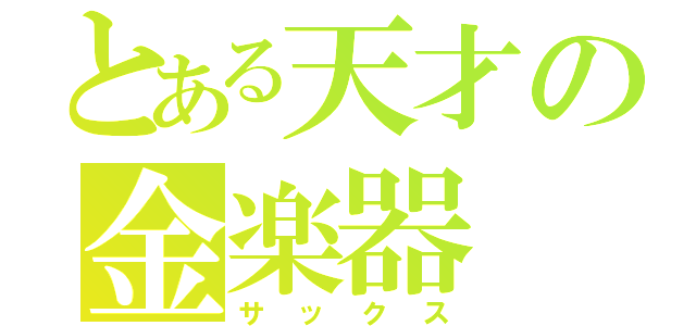 とある天才の金楽器（サックス）