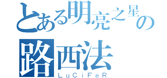 とある明亮之星の路西法（ＬｕＣｉＦｅＲ）