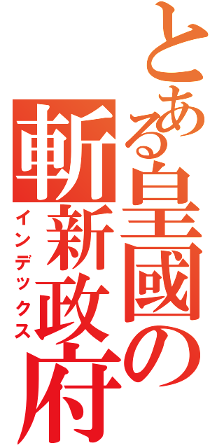 とある皇國の斬新政府Ⅱ（インデックス）