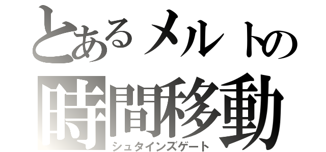 とあるメルトの時間移動（シュタインズゲート）