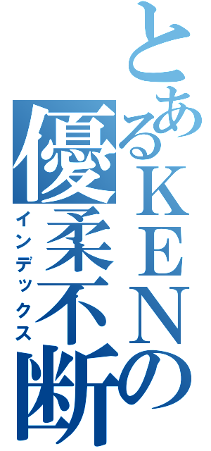 とあるＫＥＮＺＹの優柔不断な旅（インデックス）