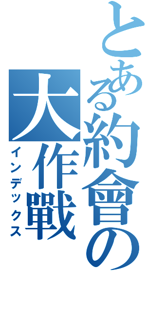 とある約會の大作戰（インデックス）