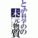 とある科学のの未元物質（ダークマダー）