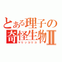 とある理子の奇怪生物Ⅱ（マリッコリコ）