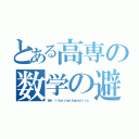 とある高専の数学の避難所（Ｗｅ ｌｉｋｅ ｍａｔｈｅｍａｔｉｃｓ）