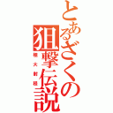 とあるざくの狙撃伝説（極大射程）