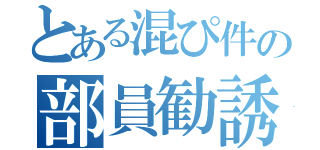 とある混ぴ件の部員勧誘（）