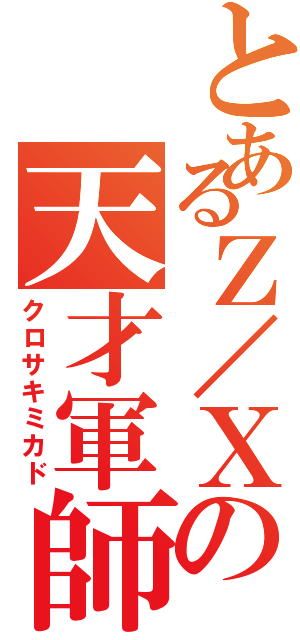 とあるＺ／Ｘの天才軍師（クロサキミカド）