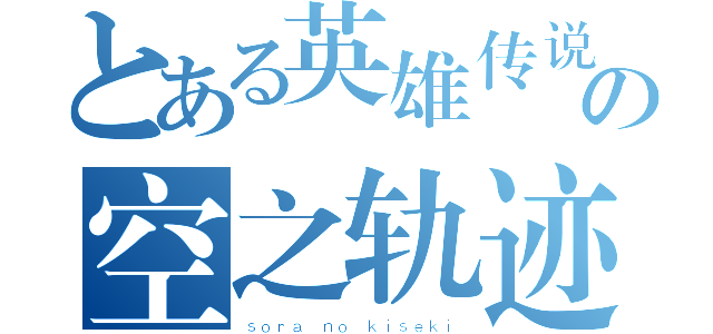 とある英雄传说の空之轨迹（ｓｏｒａ ｎｏ ｋｉｓｅｋｉ）