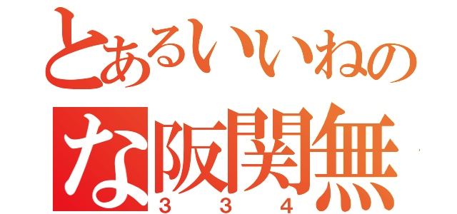 とあるいいねのな阪関無（３３４）