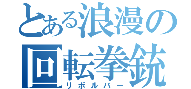 とある浪漫の回転拳銃（リボルバー）