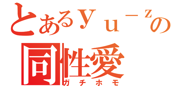 とあるｙｕ－ｚｉの同性愛（ガチホモ）