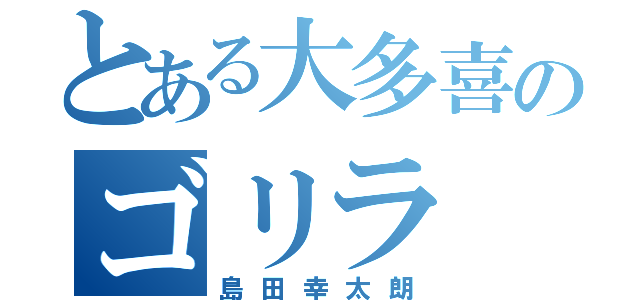 とある大多喜のゴリラ（島田幸太朗）