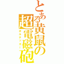 とある黄鼠の超電磁砲（ボルテッカー）