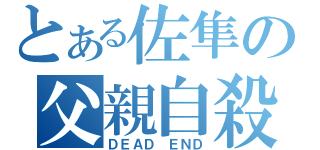 とある佐隼の父親自殺（ＤＥＡＤ ＥＮＤ）