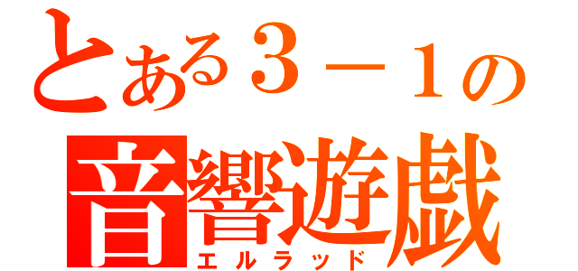 とある３－１の音響遊戯（エルラッド）