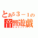 とある３－１の音響遊戯（エルラッド）