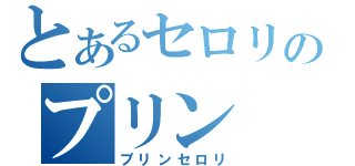 とあるセロリのプリン（プリンセロリ）