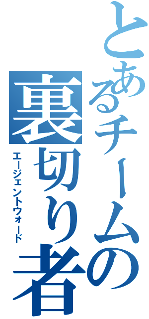 とあるチームの裏切り者（エージェントウォード）