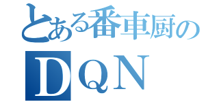 とある番車厨のＤＱＮ（）