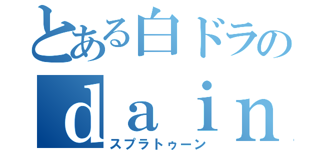 とある白ドラのｄａｉｎⅡ（スプラトゥーン）