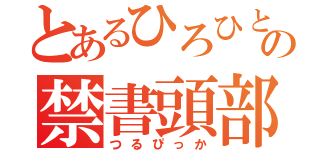 とあるひろひとの禁書頭部（つるぴっか）