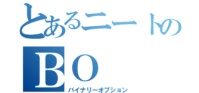 とあるニートのＢＯ（バイナリーオプション）