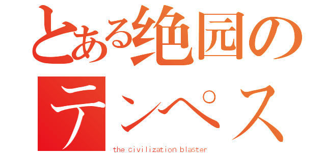 とある绝园のテンペスト（ｔｈｅ ｃｉｖｉｌｉｚａｔｉｏｎ ｂｌａｓｔｅｒ）