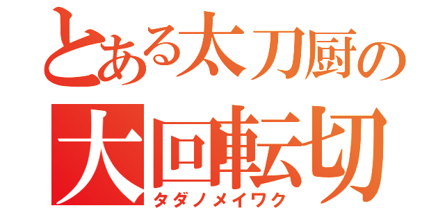 とある太刀厨の大回転切り（タダノメイワク）