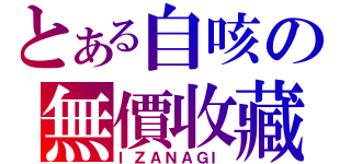 とある自咳の無價收藏（ＩＺＡＮＡＧＩ）