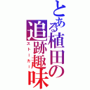 とある植田の追跡趣味（ストーカー）