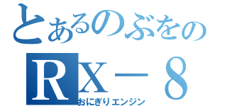 とあるのぶをのＲＸ－８（おにぎりエンジン）