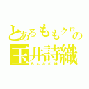 とあるももクロの玉井詩織（みんなの妹）