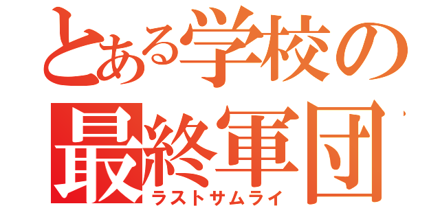 とある学校の最終軍団（ラストサムライ）