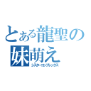 とある龍聖の妹萌え（シスターコンプレックス）