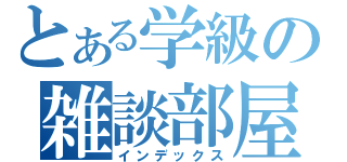 とある学級の雑談部屋（インデックス）