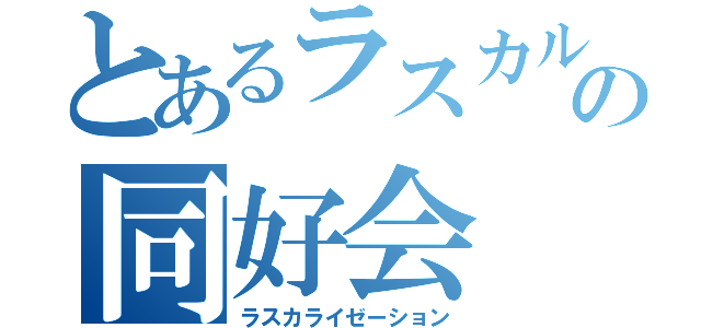 とあるラスカルの同好会（ラスカライゼーション）